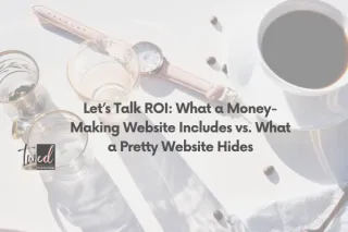 Let’s Talk ROI: What a Money-Making Website Includes vs. What a Pretty Website Hides