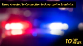 Three Arrested in Connection with Fayetteville Residential Break-Ins