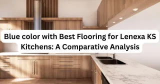 Best Flooring for Lenexa KS Kitchens: A Comparative Analysis
