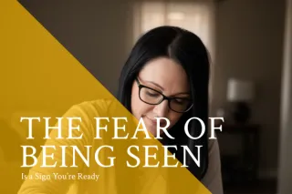 The Fear of Being Seen is a Sign You're Ready