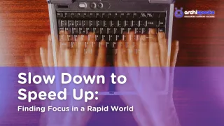 Slow Down to Speed Up: Finding Focus in a Rapid World