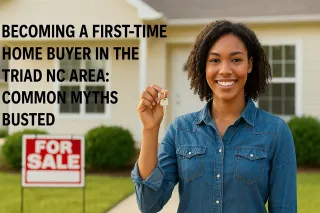Becoming a First-Time Home Buyer in the Triad NC Area: Common Myths Busted