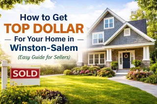 How to Get Top Dollar For Your Home in Winston-Salem (Easy Guide for Sellers)