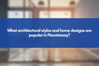 What architectural styles and home designs are popular in Piscataway?