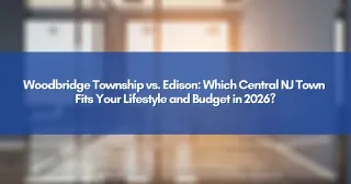 Woodbridge Township vs. Edison: Which Central NJ Town Fits Your Lifestyle and Budget in 2026?