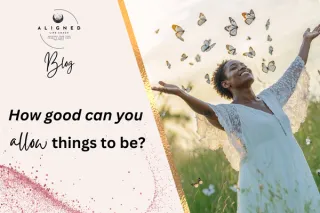 How Good Can You Allow Things to be?
