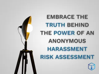 Embracing the Truth: The Power of Anonymous Harassment Risk Assessments  ous Organisation