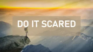 Someone coined the term ‘Do it scared’. What exactly were they doing?