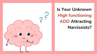 Is Your ADD Making You Vulnerable to Narcissistic Relationships?