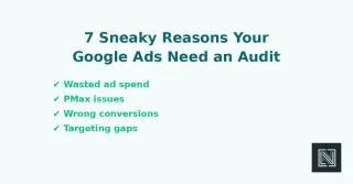 7 Reasons You Need a Google Ads Audit (That Go Beyond the Basics)