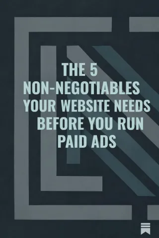 The 5 Non-Negotiables Your Website Needs Before You Run Paid Ads