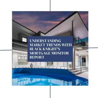Understanding Market Trends with Black Knight's Mortgage Monitor Report