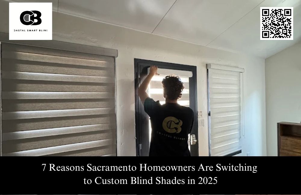 7 Reasons Sacramento Homeowners Are Switching to Custom Blind Shades in 2025