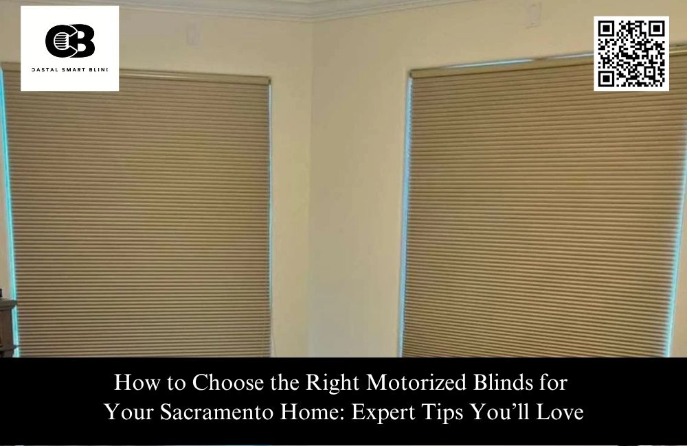 How to Choose the Right Motorized Blinds for Your Sacramento Home: Expert Tips You’ll Love