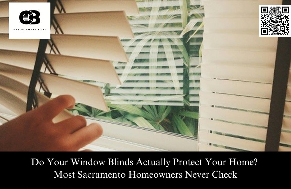 Do Your Window Blinds Actually Protect Your Home? Most Sacramento Homeowners Never Check