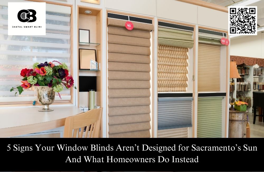 5 Signs Your Window Blinds Aren’t Designed for Sacramento’s Sun And What Homeowners Do Instead