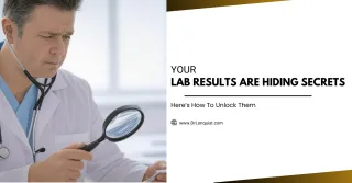Your Lab Results Are Hiding Secrets—Here’s How to Unlock Them
