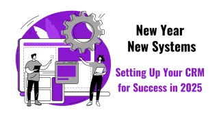 New Year, New Systems: Setting Up Your CRM for Success in 2025