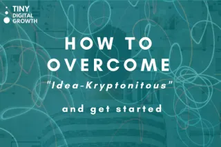 How to overcome "Idea-Kyrptonitous" and get started