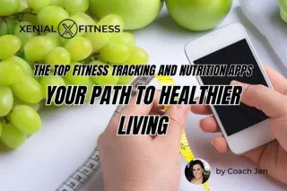 The Top Fitness Tracking and Nutrition Apps: Your Path to Healthier Living