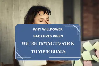 Why Willpower Backfires When You’re Trying to Stick to Your Goals