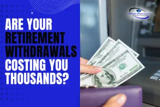Are Your Retirement Withdrawals Costing You Thousands? Blog Post