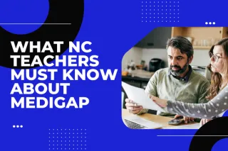 Why Medigap Matters for North Carolina Teachers: What You Don’t Know Could Cost You