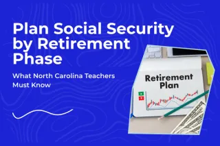 Align Your Social Security with Your Retirement Spending Phases: What NCTeachers Must Know