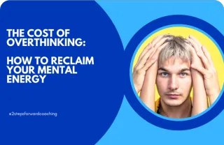 The Cost of Overthinking: How to Reclaim Your Mental Energy