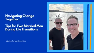 Navigating Change Together: Tips for Two Married Men During Life Transitions