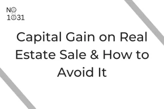 Capital Gain on Real Estate Sale & How to Avoid It