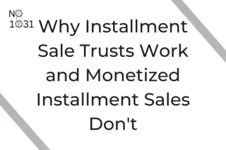 Why Installment Sale Trusts Work and Monetized Installment Sales Don't