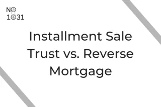 Structured Installment Sale Trust vs. Reverse Mortgage