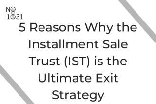 5 Reasons Why the Structured Installment Sale Trust (IST) is the Ultimate Exit Strategy for Business Owners and Real Estate Investors