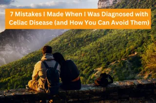 7 Mistakes I Made When I Was Diagnosed with Celiac Disease (and How You Can Avoid Them)