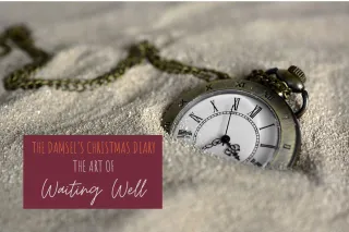 The Damsel's Christmas Diary Part One: The art of waiting well