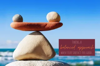 Taking a balanced approach when stuff doesn't feel good
