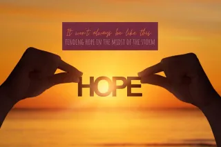 It won't always be like this...finding hope in the midst of the storm