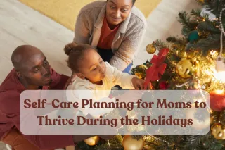Self-Care Planning for Moms to Thrive During the Holidays