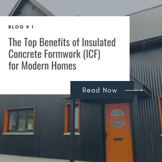 The Top Benefits of Insulated Concrete Formwork (ICF) for Modern Homes
