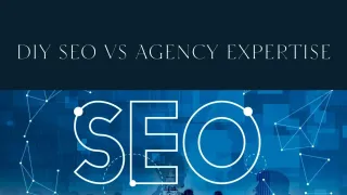 SEO: DIY VS AGENCY EXPERTISE -THE RIGHT CHOICE FOR YOUR BUSINESS?