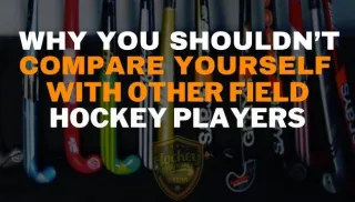 Why you shouldn’t compare yourself with other field hockey players