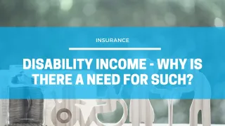 Disability Income - Why is there a need for such?