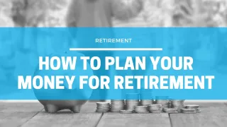 How To Plan Your Money For Retirement