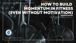 How to Build Momentum in Fitness (Even Without Motivation)