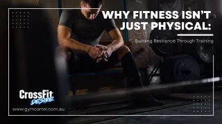 Why Fitness Isn’t Just Physical: Building Resilience Through Training