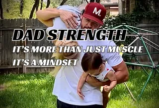 DAD STRENGTH: IT'S MORE THAN JUST MUSCLE, IT'S A MINDSET