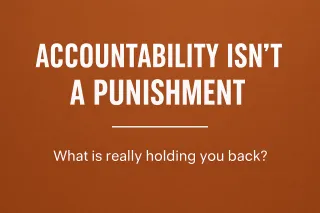 Accountability Isn’t a Punishment. It’s a Power Move