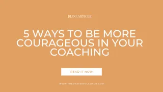 5 Ways You can be more Courageous in your Coaching