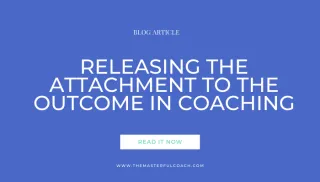 Releasing the Attachment to Outcome in your Coaching